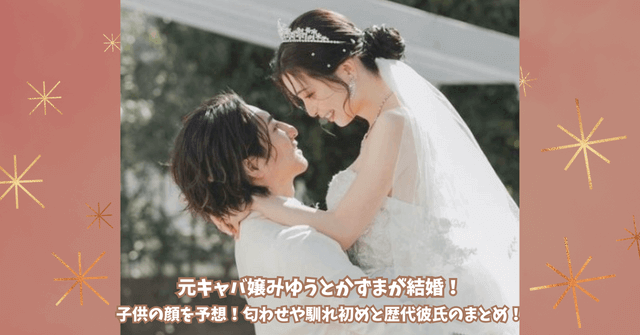 【子供の顔予想】元伝説キャバ嬢みゆうとかずまが結婚！匂わせ9選＆馴れ初めと歴代彼氏までまとめ！ | あひるの気まぐれブログ